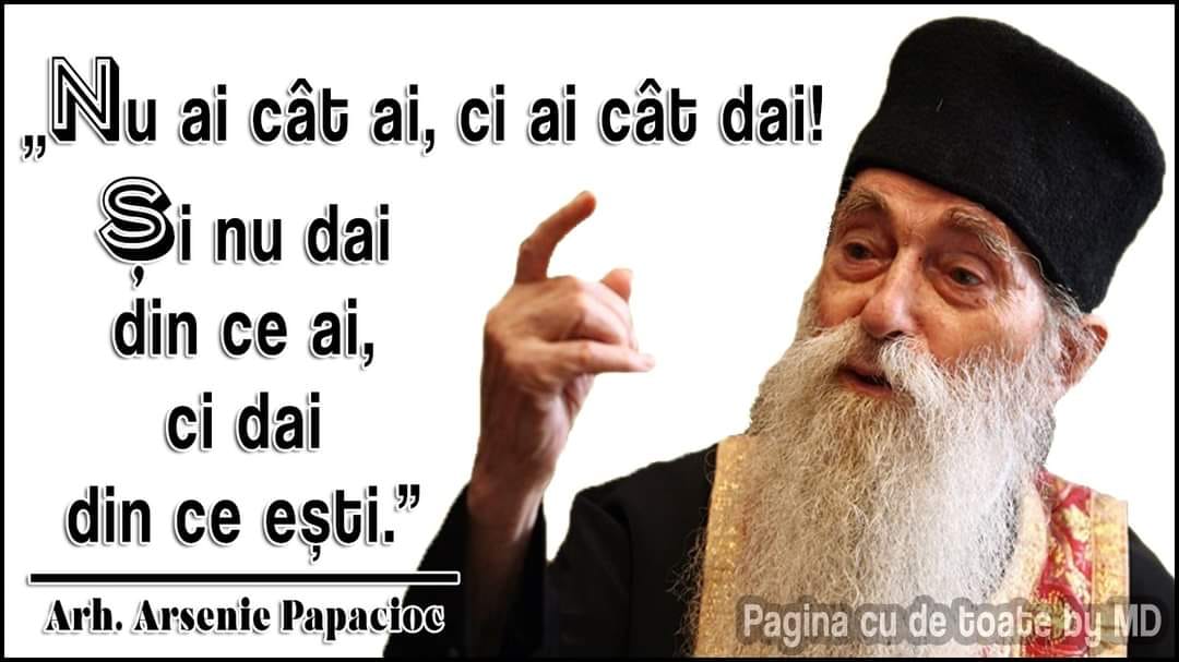 Părintele Arh. Arsenie Papacioc: Nu ai cât ai ... ci ai cât dai!